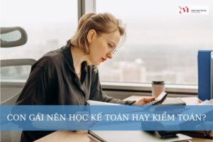 Kế toán và Kiểm toán là gì? Con gái nên học kế toán hay kiểm toán?