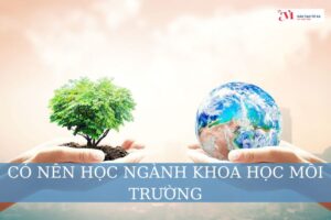 Có nên học ngành khoa học môi trường