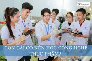 Con gái có nên học Công nghệ thực phẩm