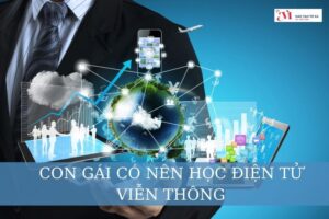 CON GÁI CÓ NÊN HỌC ĐIỆN TỬ VIỄN THÔNG