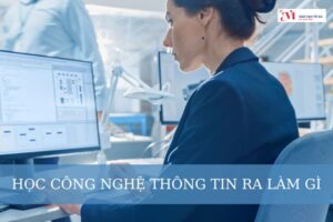 Học công nghệ thông tin ra làm gì? Có dễ xin việc không