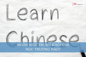 Học ngôn ngữ trung khối c00 nên học trường nào?