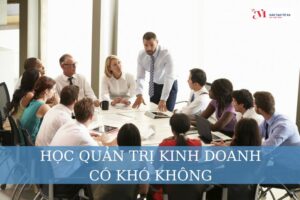 Học quản trị kinh doanh khó không