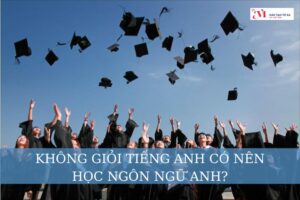 [Giải đáp] Không giỏi tiếng anh có nên học ngôn ngữ Anh không?