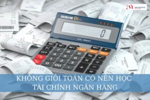 Khong giỏi toán có nên học tài chính ngân hàng không