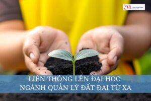 Liên thông lên đại học ngành Quản lý đất đai từ xa