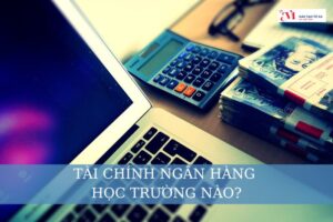 Tài chính ngân hàng học trường nào